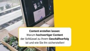 Content erstellen lassen - Warum hochwertiger Content der Schlüssel zu Ihrem Geschäftserfolg ist – und wie Sie ihn sicherstellen!